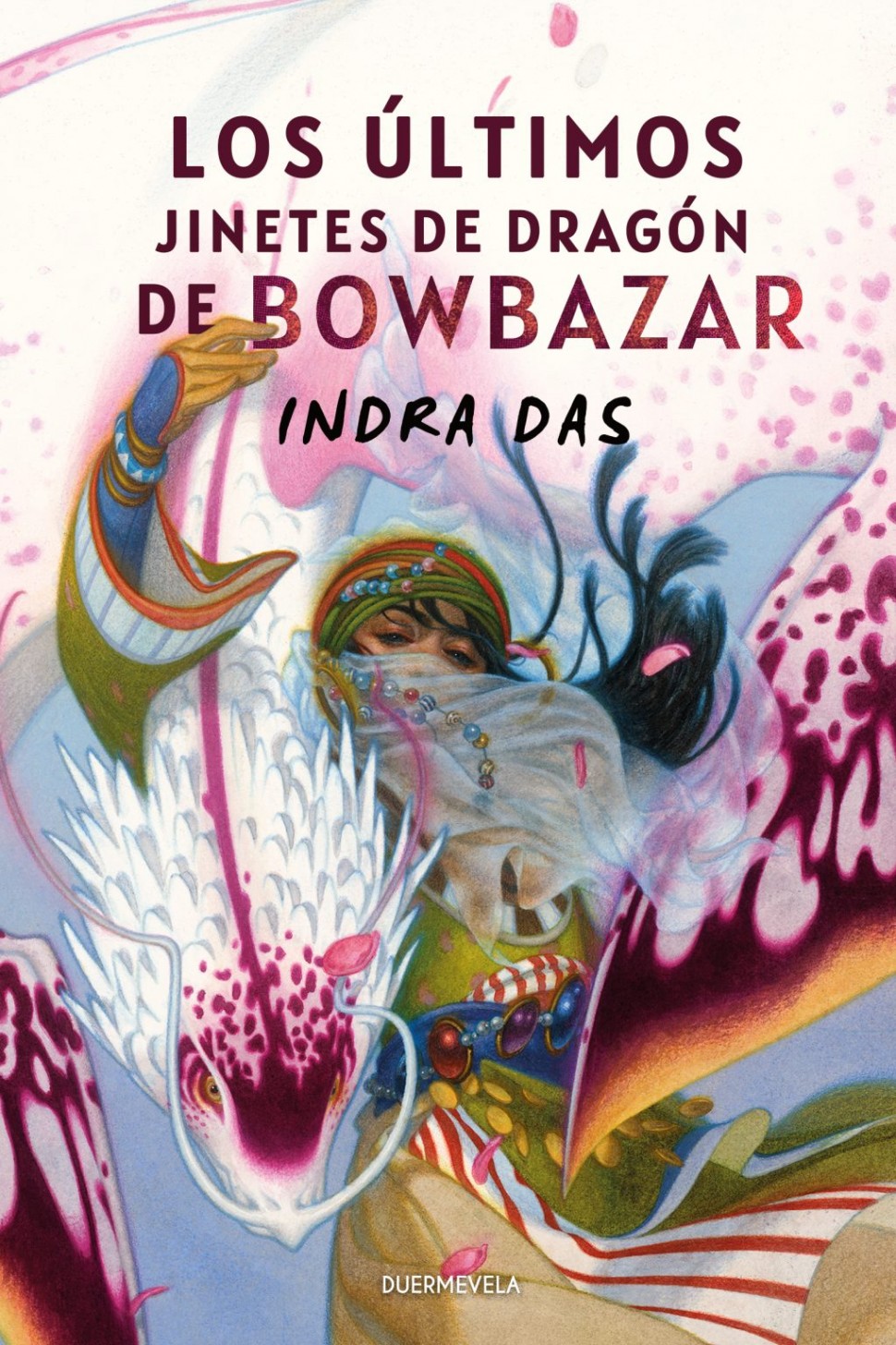 Cover of the Spanish edition of my novella The Last Dragoners of Bowbazar, painted by Tran Nguyen, showing a 'dragoner' of uncertain gender in colourful robes and a veil and headscarf, showing their eyes, long black hair flying, as they hold the neck of a dragon swooping down on their shoulder, its colouring white and speckled with varying shades of scarlet and burnt orange like the petals of a flower. Text reads: Los últimos jinetes de dragón de Bowbazar, and my name (Indra Das).