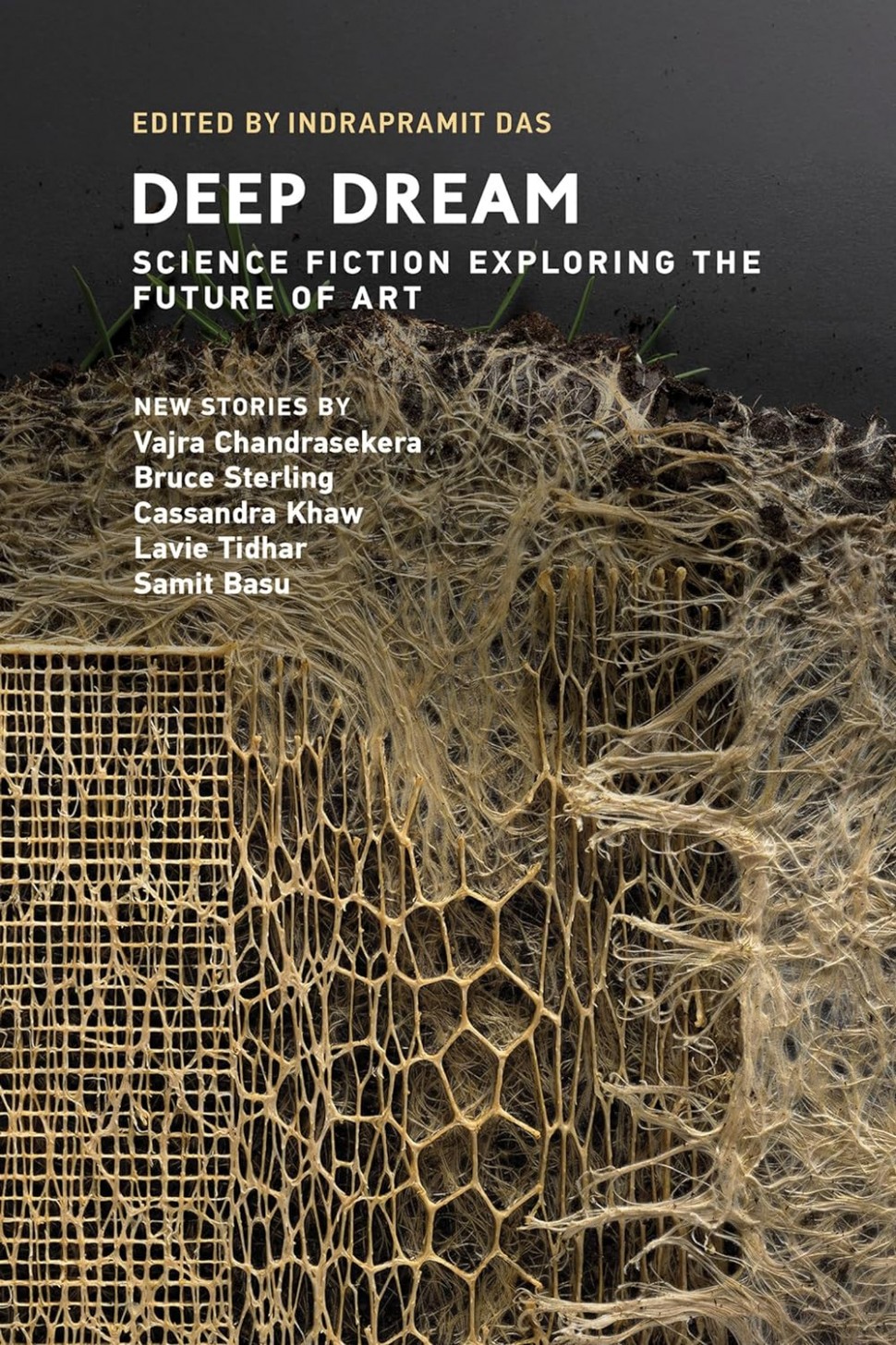 Book cover: showing a honeycomb-like structure made out of root fibers, resembling a grid that spreads and breaks into a more chaotic, web-like pattern. Text reads 'Edited by Indrapramit Das, Deep Dream, Science Fiction Exploring the Future of Art, New Stories by, Vajra Chandrasekera, Bruce Sterling, Cassandra Khaw, Lavie Tidhar, Samit Basu